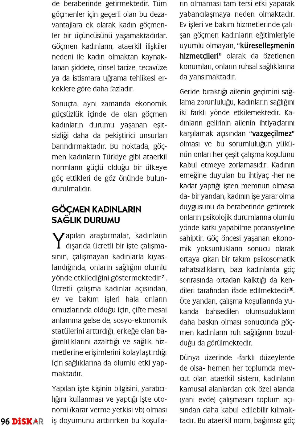 Sonuçta, aynı zamanda ekonomik güçsüzlük içinde de olan göçmen kadınların durumu yaşanan eşitsizliği daha da pekiştirici unsurları barındırmaktadır.