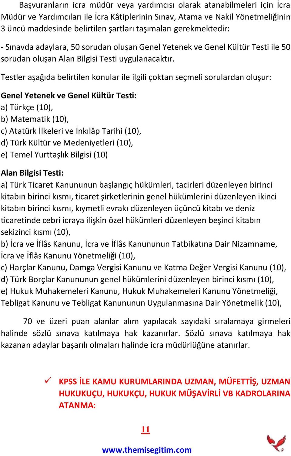 Testler aşağıda belirtilen konular ile ilgili çoktan seçmeli sorulardan oluşur: Genel Yetenek ve Genel Kültür Testi: a) Türkçe (10), b) Matematik (10), c) Atatürk İlkeleri ve İnkılâp Tarihi (10), d)