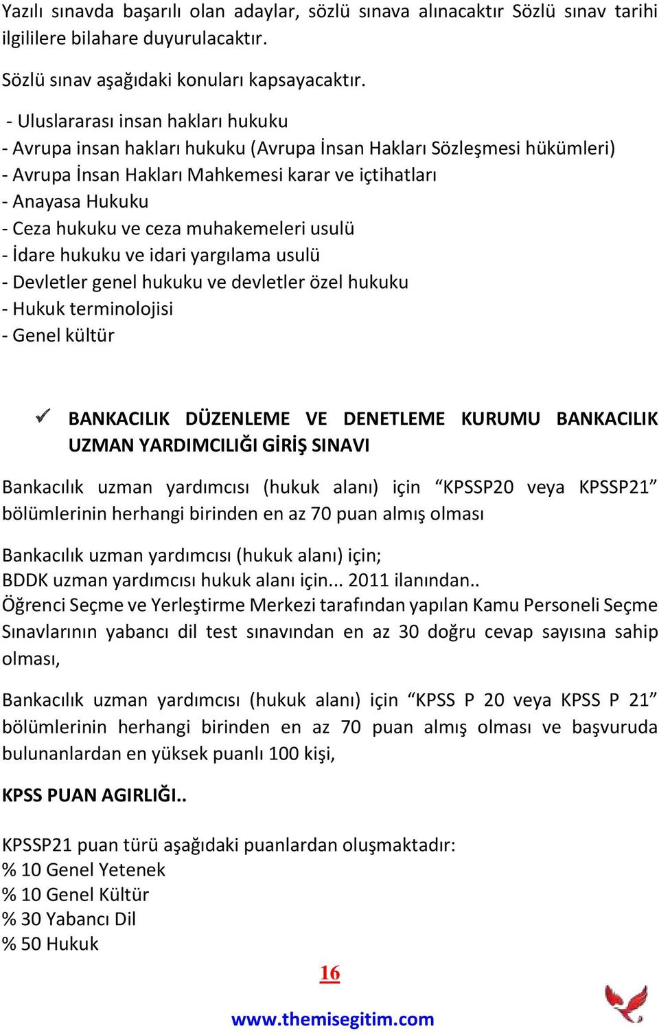 ceza muhakemeleri usulü - İdare hukuku ve idari yargılama usulü - Devletler genel hukuku ve devletler özel hukuku - Hukuk terminolojisi - Genel kültür BANKACILIK DÜZENLEME VE DENETLEME KURUMU