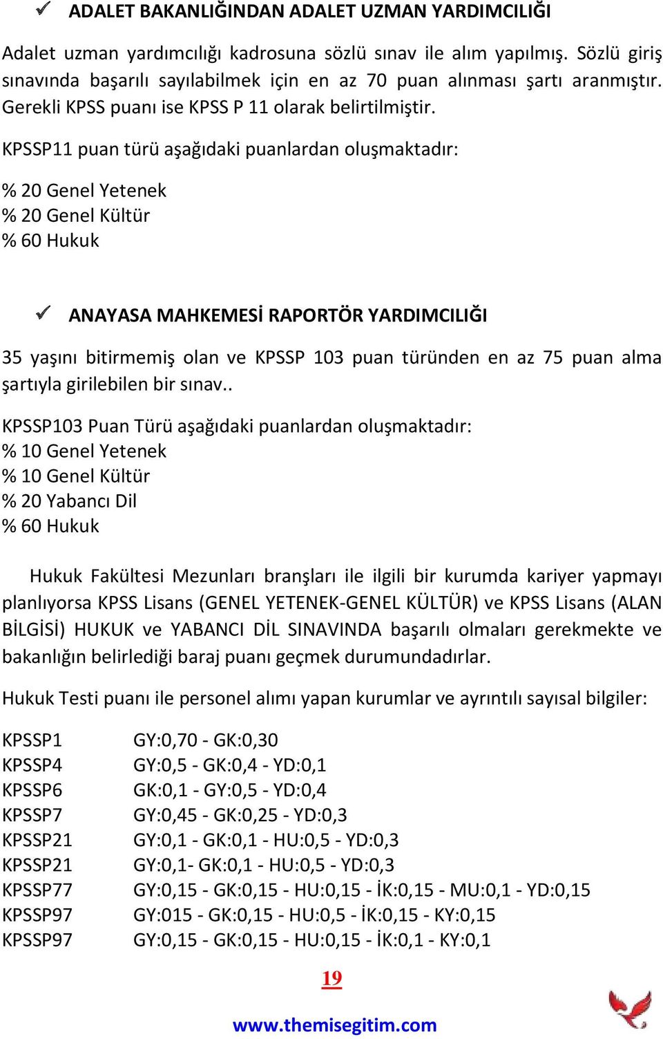 KPSSP11 puan türü aşağıdaki puanlardan oluşmaktadır: % 20 Genel Yetenek % 20 Genel Kültür % 60 Hukuk ANAYASA MAHKEMESİ RAPORTÖR YARDIMCILIĞI 35 yaşını bitirmemiş olan ve KPSSP 103 puan türünden en az