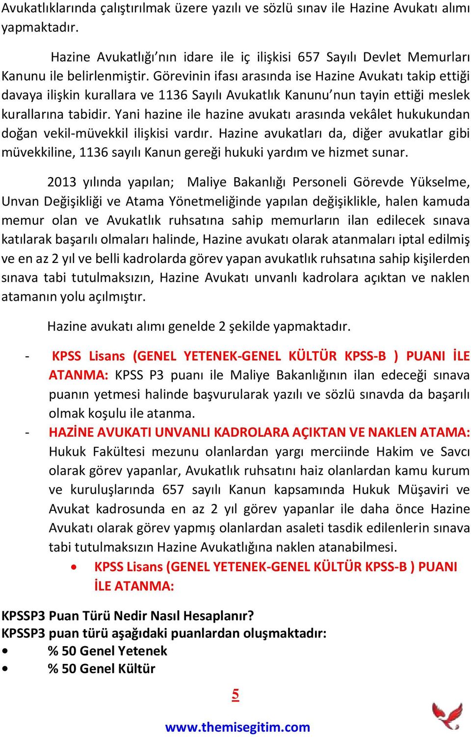 Yani hazine ile hazine avukatı arasında vekâlet hukukundan doğan vekil-müvekkil ilişkisi vardır.