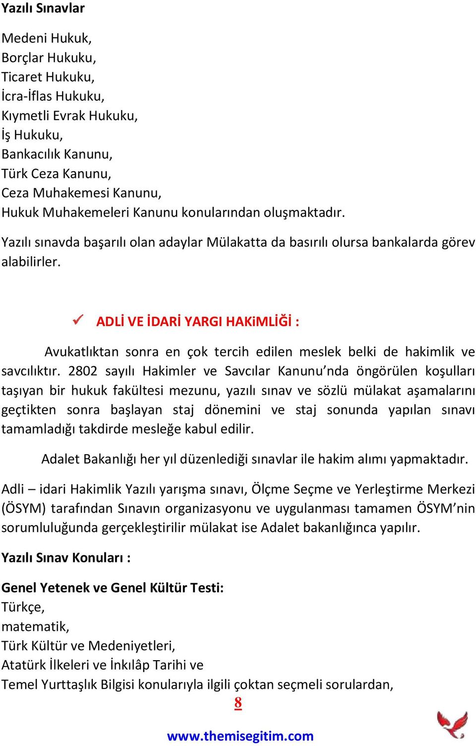 ADLİ VE İDARİ YARGI HAKiMLİĞİ : Avukatlıktan sonra en çok tercih edilen meslek belki de hakimlik ve savcılıktır.