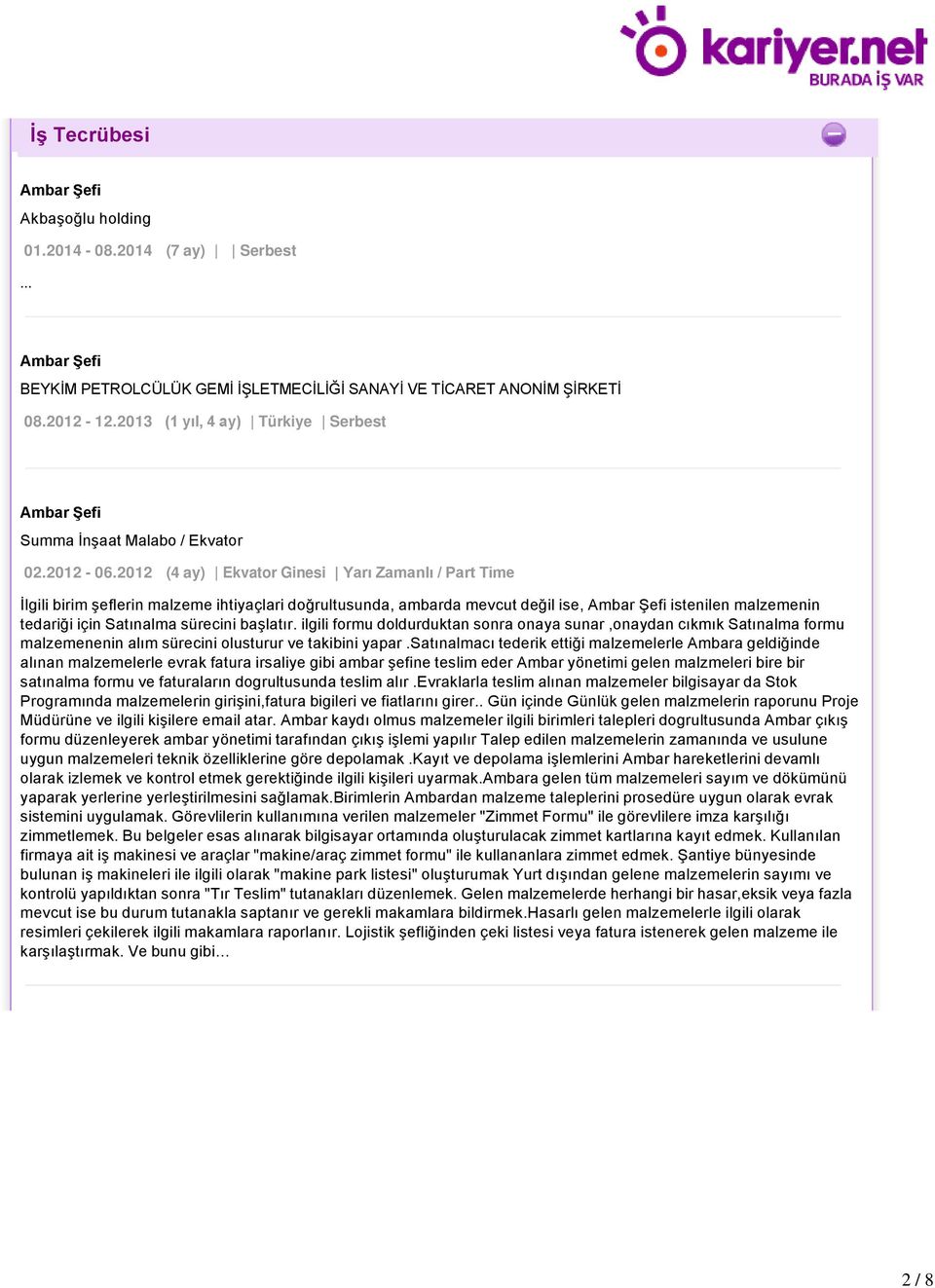 2012 (4 ay) Ekvator Ginesi Yarı Zamanlı / Part Time İlgili birim şeflerin malzeme ihtiyaçlari doğrultusunda, ambarda mevcut değil ise, istenilen malzemenin tedariği için Satınalma sürecini başlatır.