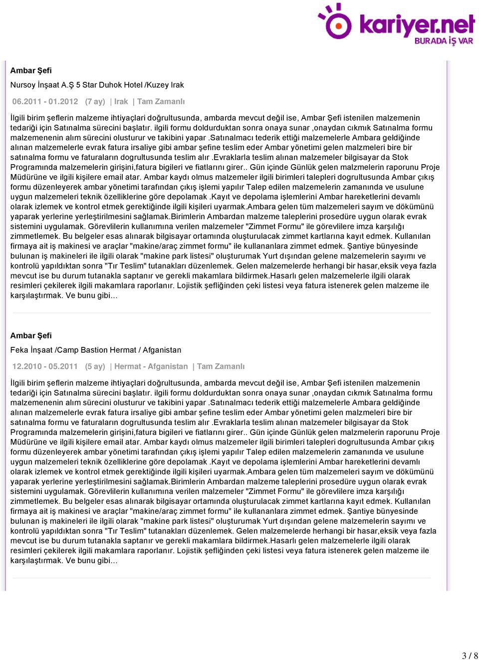 ilgili formu doldurduktan sonra onaya sunar,onaydan cıkmık Satınalma formu malzemenenin alım sürecini olusturur ve takibini yapar.