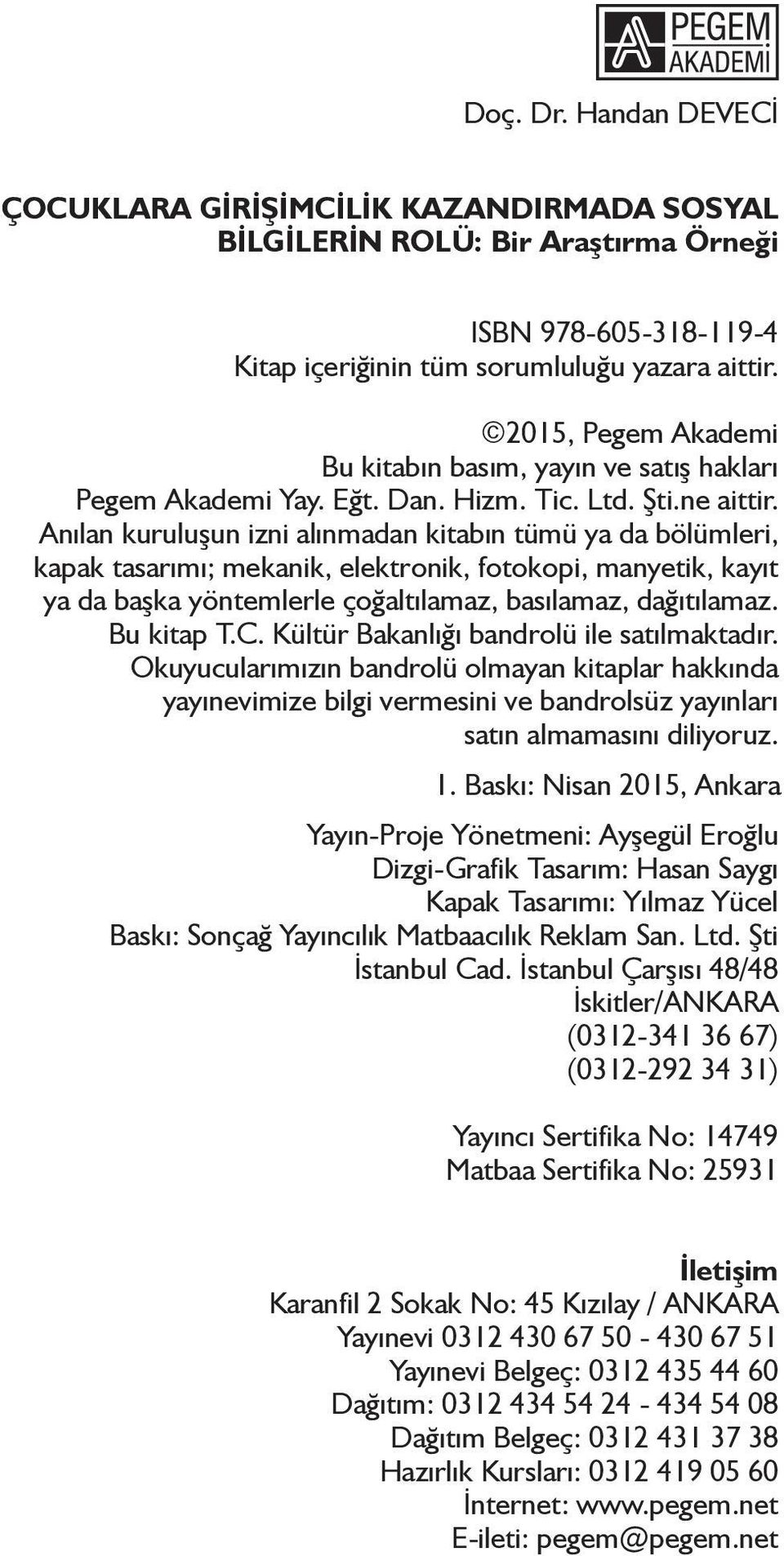 Anılan kuruluşun izni alınmadan kitabın tümü ya da bölümleri, kapak tasarımı; mekanik, elektronik, fotokopi, manyetik, kayıt ya da başka yöntemlerle çoğaltılamaz, basılamaz, dağıtılamaz. Bu kitap T.C.