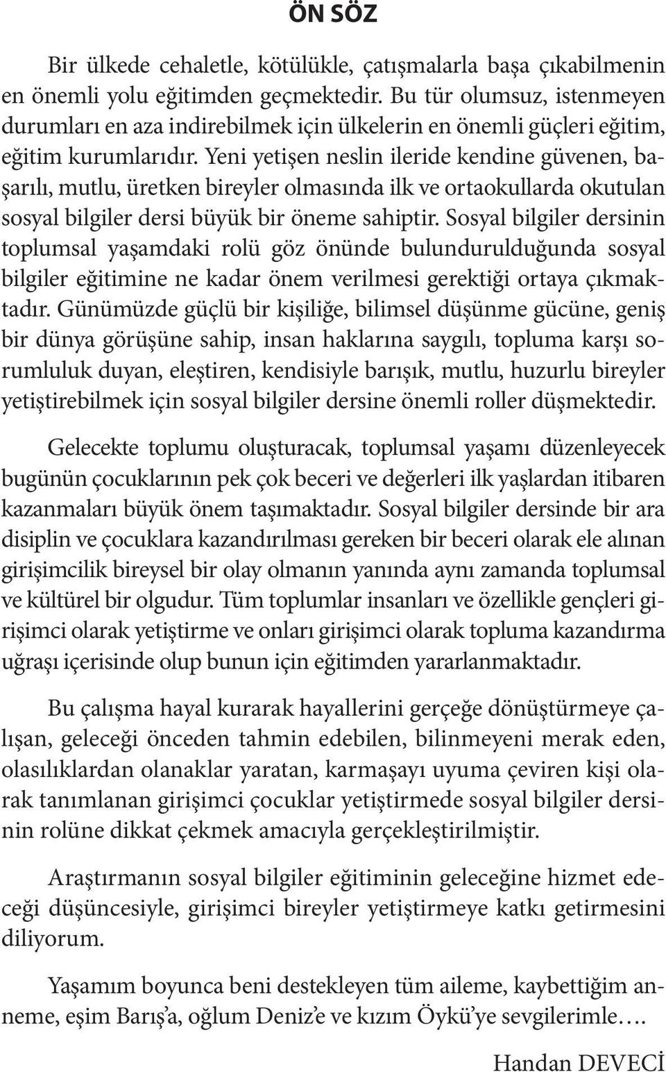 Yeni yetişen neslin ileride kendine güvenen, başarılı, mutlu, üretken bireyler olmasında ilk ve ortaokullarda okutulan sosyal bilgiler dersi büyük bir öneme sahiptir.