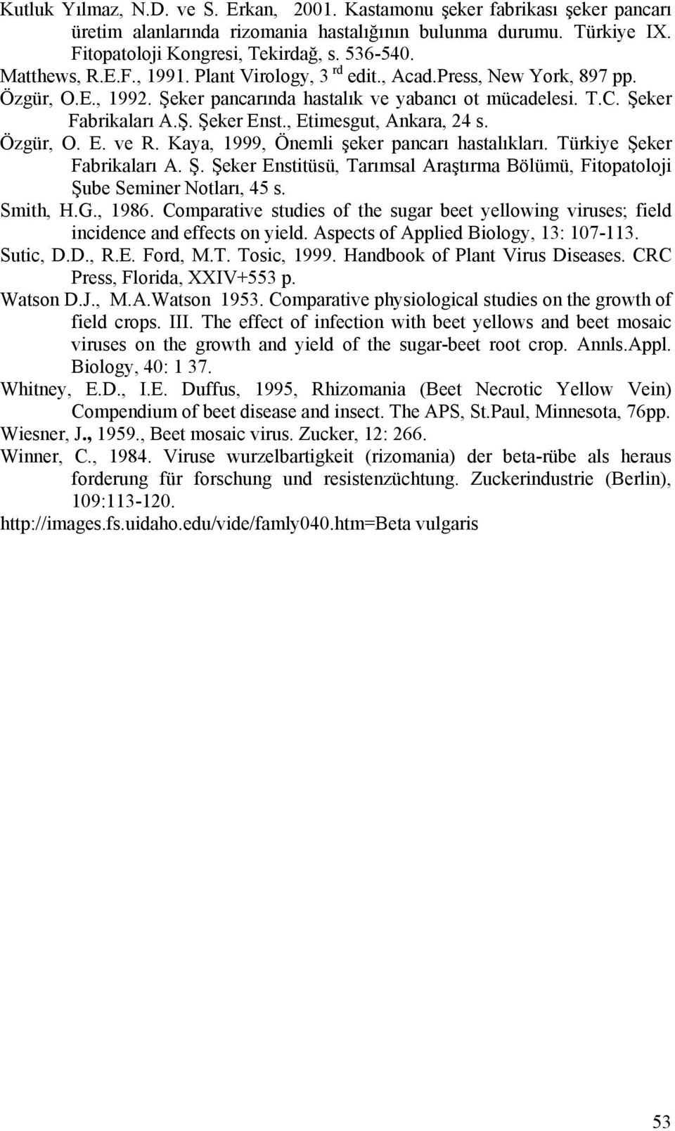 , Etimesgut, Ankara, 24 s. Özgür, O. E. ve R. Kaya, 1999, Önemli şeker pancarı hastalıkları. Türkiye Şeker Fabrikaları A. Ş. Şeker Enstitüsü, Tarımsal Araştırma Bölümü, Fitopatoloji Şube Seminer Notları, 45 s.