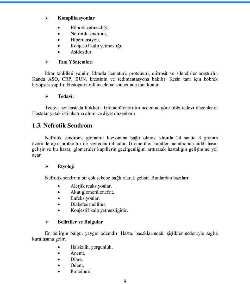 Histopatolojik inceleme sonucunda tanı konur. Tedavi: Tedavi her hastada farklıdır. Glomerülonefritin nedenine göre tıbbi tedavi düzenlenir. Hastalar yatak istirahatına alınır ve diyet düzenlenir. 1.