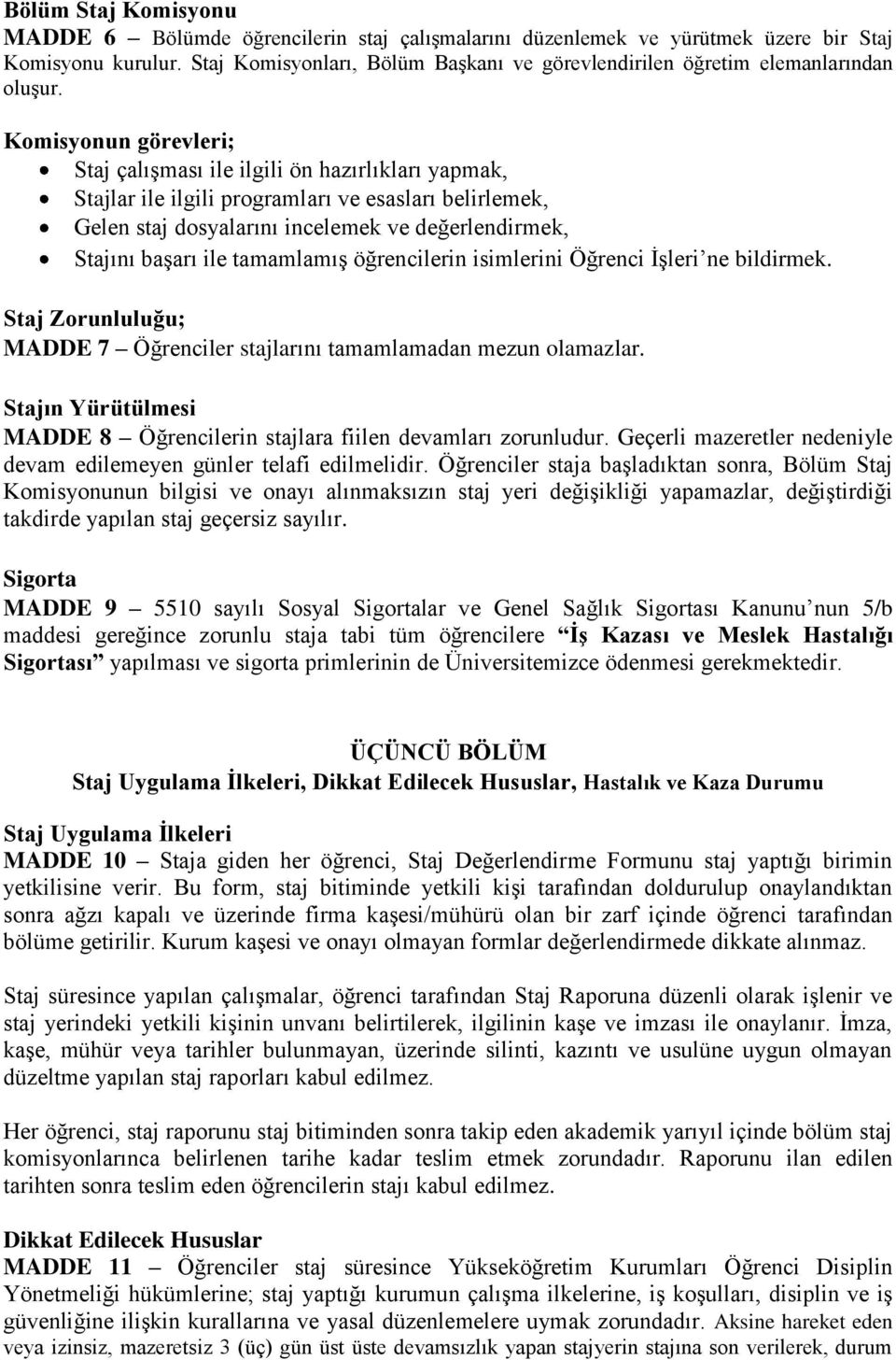 Komisyonun görevleri; Staj çalışması ile ilgili ön hazırlıkları yapmak, Stajlar ile ilgili programları ve esasları belirlemek, Gelen staj dosyalarını incelemek ve değerlendirmek, Stajını başarı ile