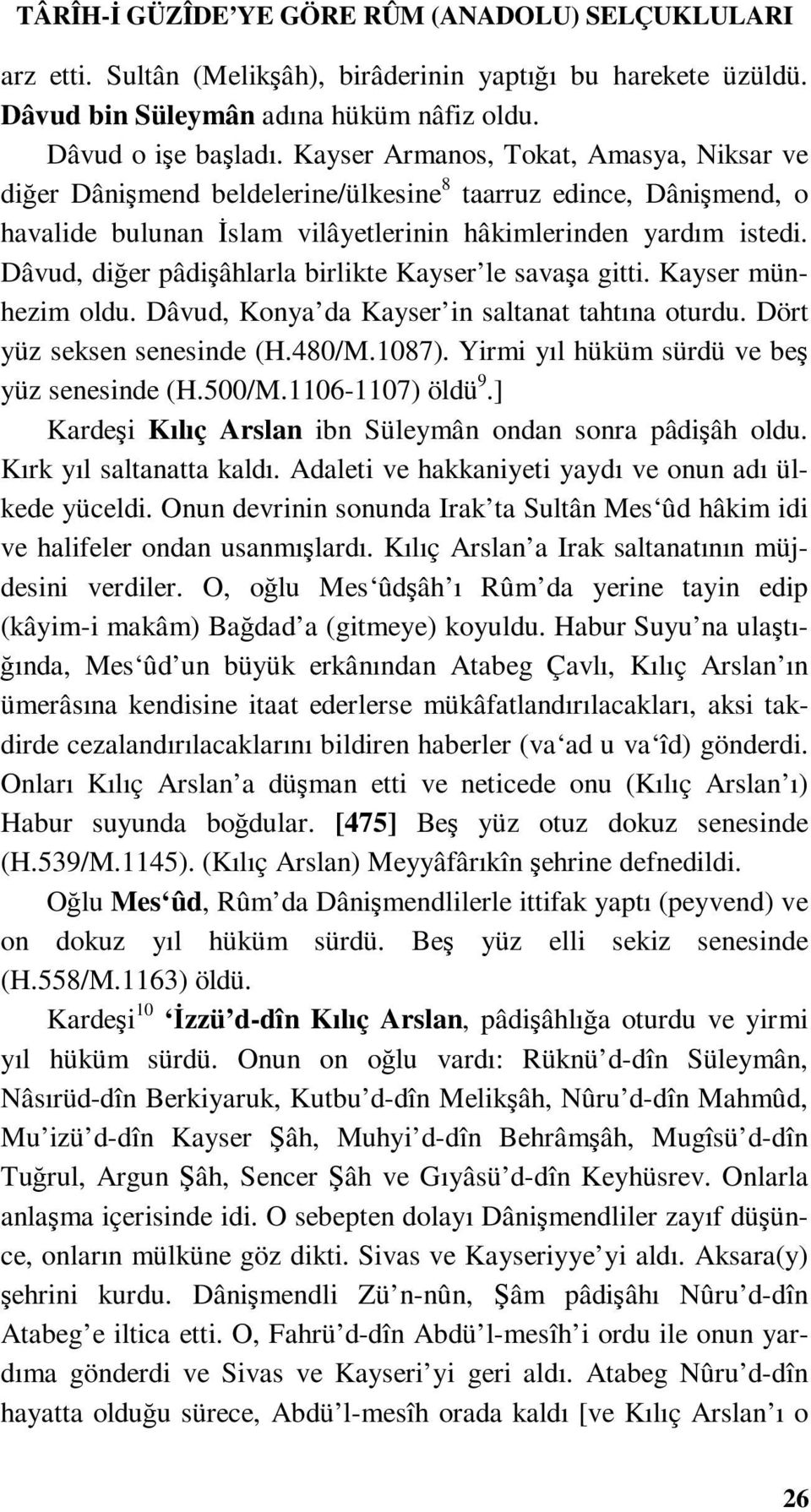 Dâvud, diğer pâdişâhlarla birlikte Kayser le savaşa gitti. Kayser münhezim oldu. Dâvud, Konya da Kayser in saltanat tahtına oturdu. Dört yüz seksen senesinde (H.480/M.1087).