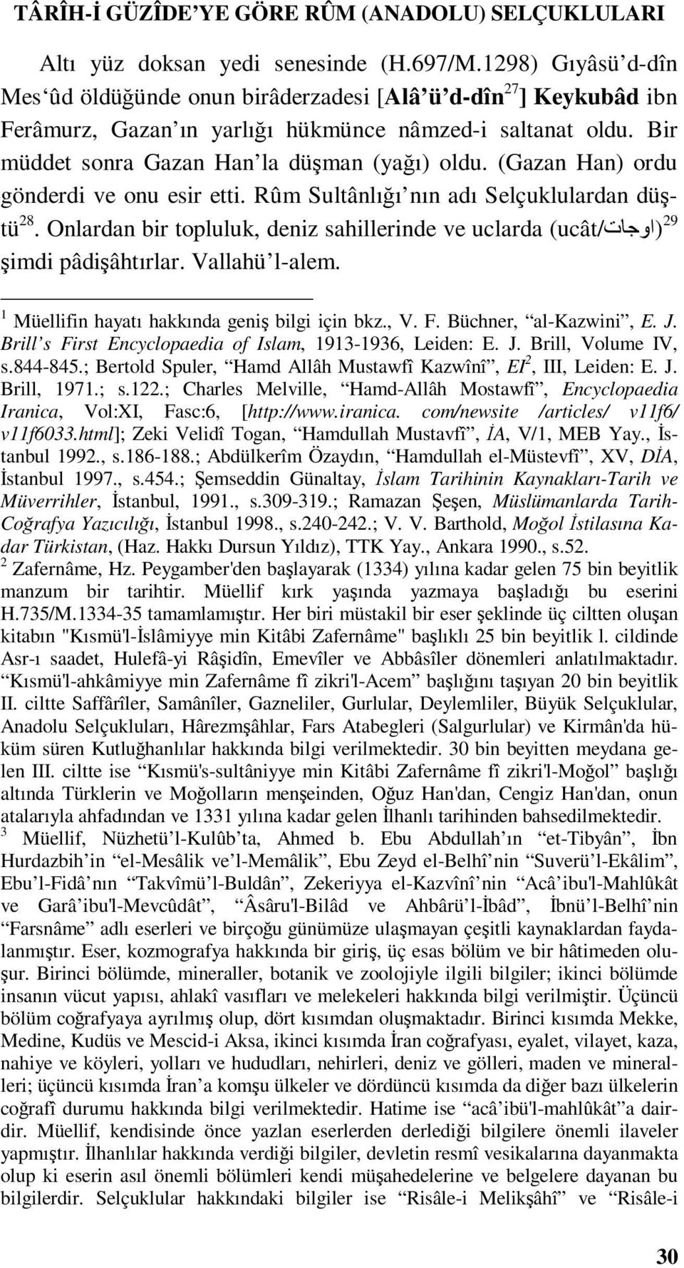 (Gazan Han) ordu gönderdi ve onu esir etti. Rûm Sultânlığı nın adı Selçuklulardan düş- 29 (اوجات (ucât/ tü 28. Onlardan bir topluluk, deniz sahillerinde ve uclarda şimdi pâdişâhtırlar. Vallahü l-alem.