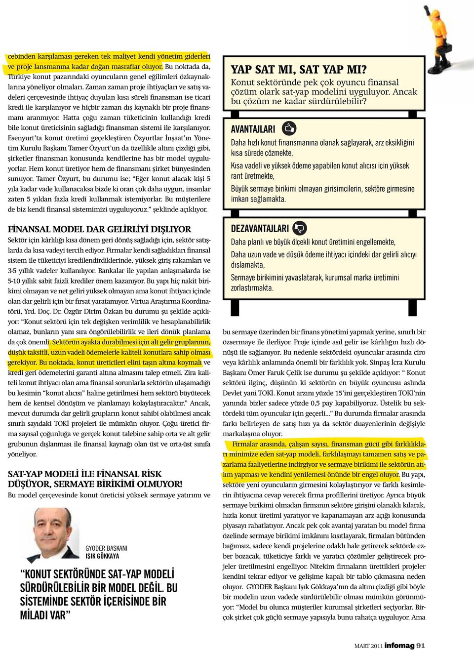 Zaman zaman proje ihtiyaçları ve satış vadeleri çerçevesinde ihtiyaç duyulan kısa süreli finansman ise ticari kredi ile karşılanıyor ve hiçbir zaman dış kaynaklı bir proje finansmanı aranmıyor.