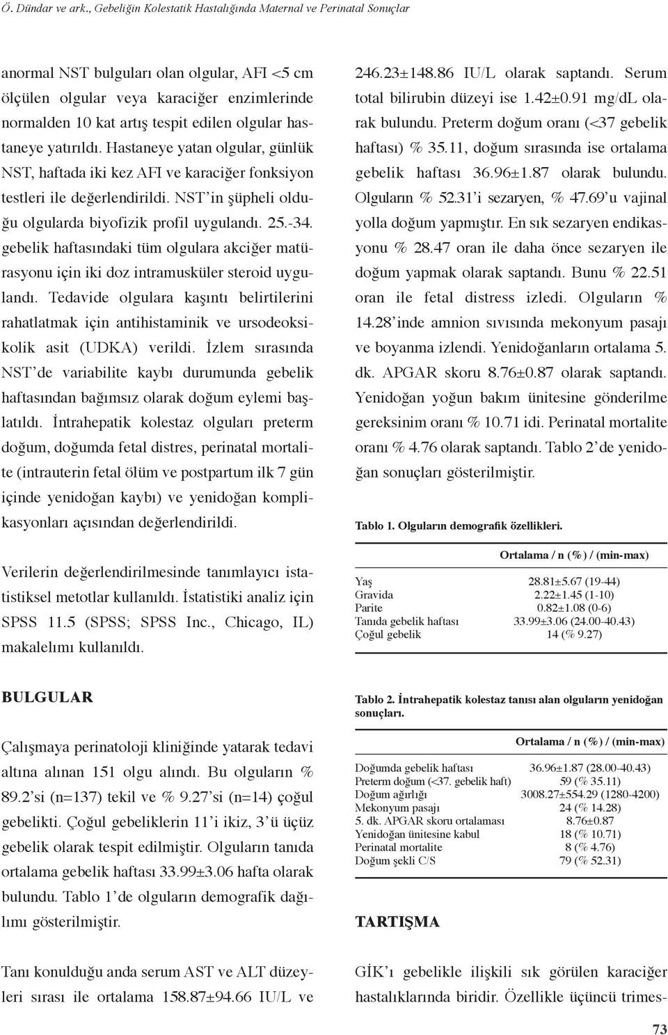 olgular hastaneye yatırıldı. Hastaneye yatan olgular, günlük NST, haftada iki kez AFI ve karaciğer fonksiyon testleri ile değerlendirildi. NST in şüpheli olduğu olgularda biyofizik profil uygulandı.