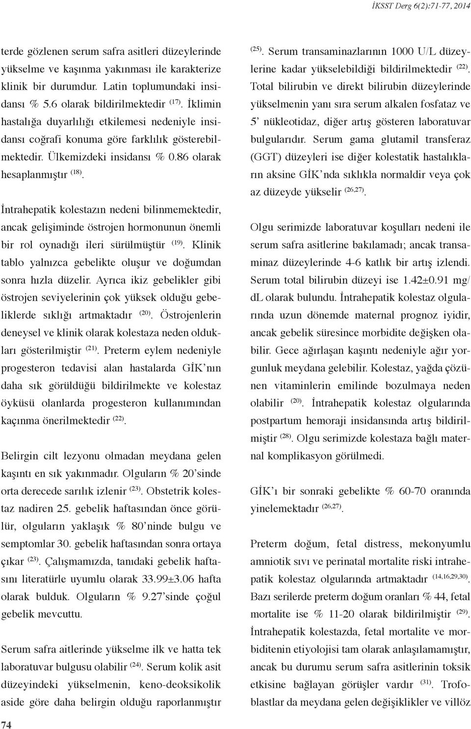 İntrahepatik kolestazın nedeni bilinmemektedir, ancak gelişiminde östrojen hormonunun önemli bir rol oynadığı ileri sürülmüştür (19).