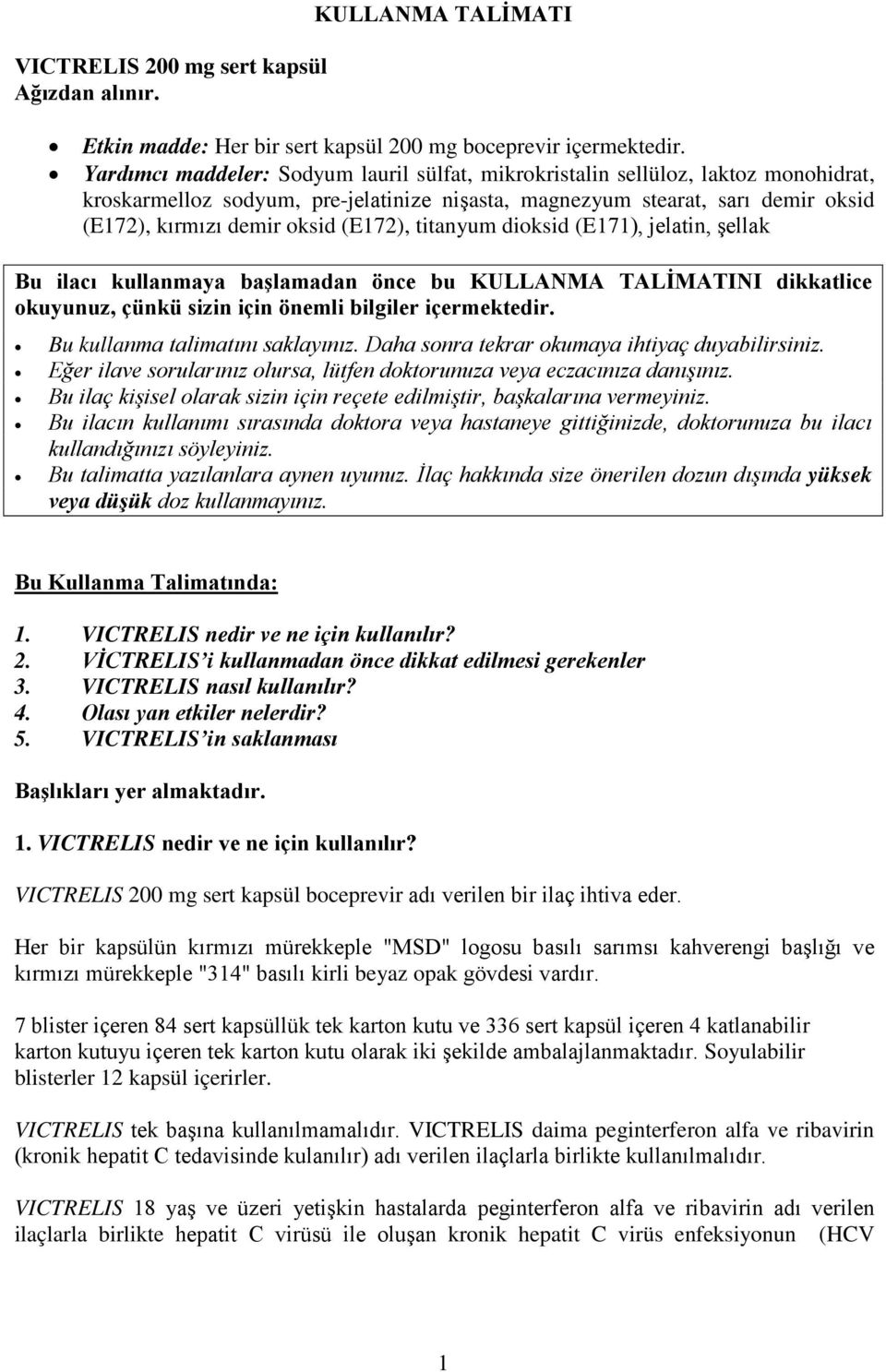 (E172), titanyum dioksid (E171), jelatin, şellak Bu ilacı kullanmaya başlamadan önce bu KULLANMA TALİMATINI dikkatlice okuyunuz, çünkü sizin için önemli bilgiler içermektedir.