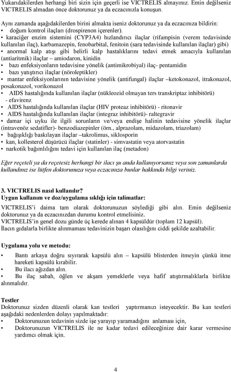 karaciğer enzim sistemini (CYP3A4) hızlandırıcı ilaçlar (rifampisin (verem tedavisinde kullanılan ilaç), karbamazepin, fenobarbital, fenitoin (sara tedavisinde kullanılan ilaçlar) gibi) anormal kalp