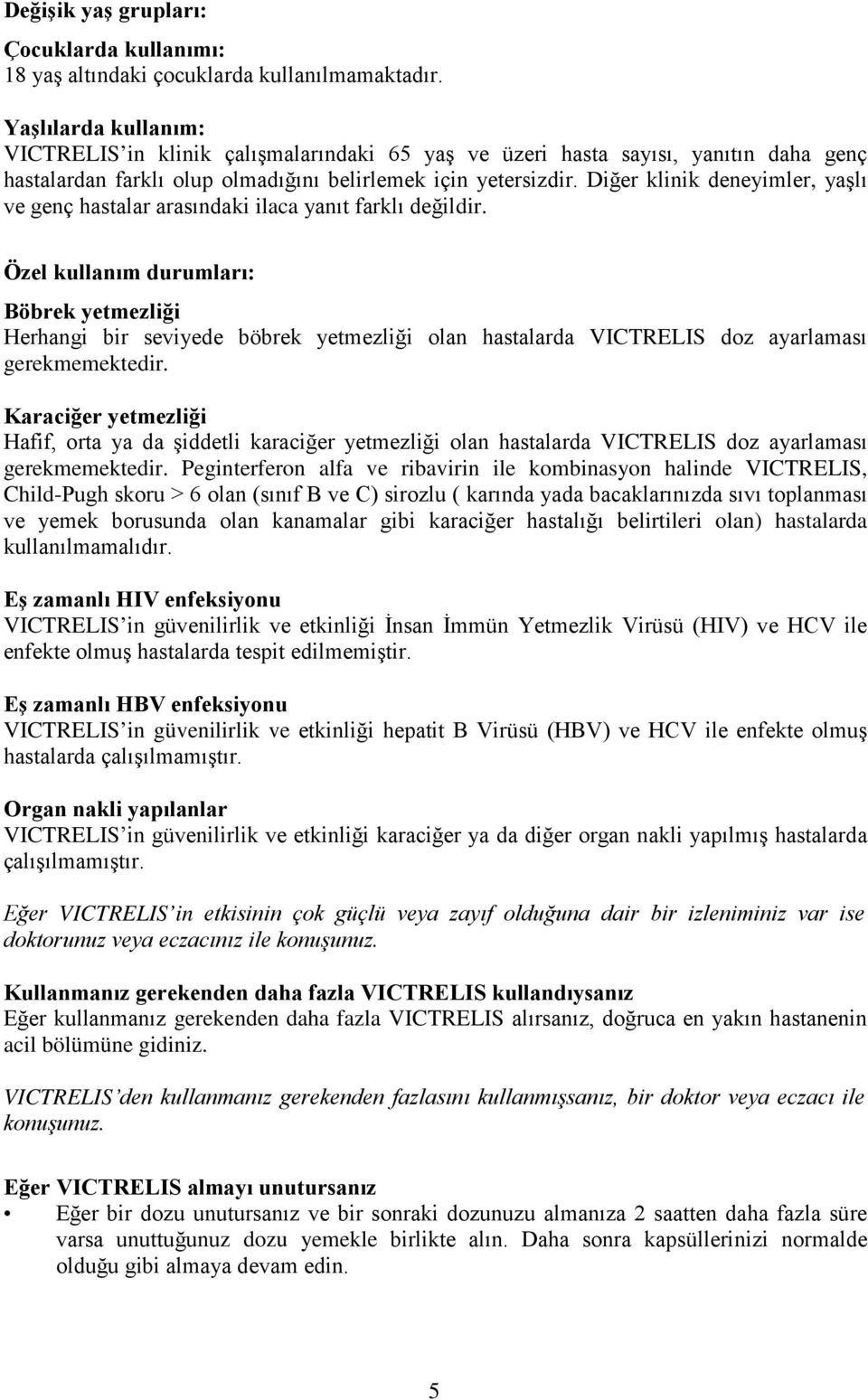 Diğer klinik deneyimler, yaşlı ve genç hastalar arasındaki ilaca yanıt farklı değildir.