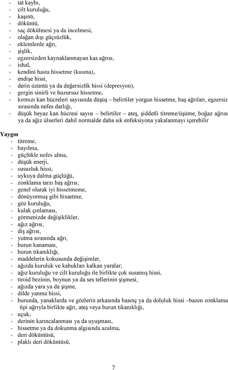 baş ağrıları, egzersiz sırasında nefes darlığı, - düşük beyaz kan hücresi sayısı belirtiler ateş, şiddetli titreme/üşüme, boğaz ağrısı ya da ağız ülserleri dahil normalde daha sık enfeksiyona