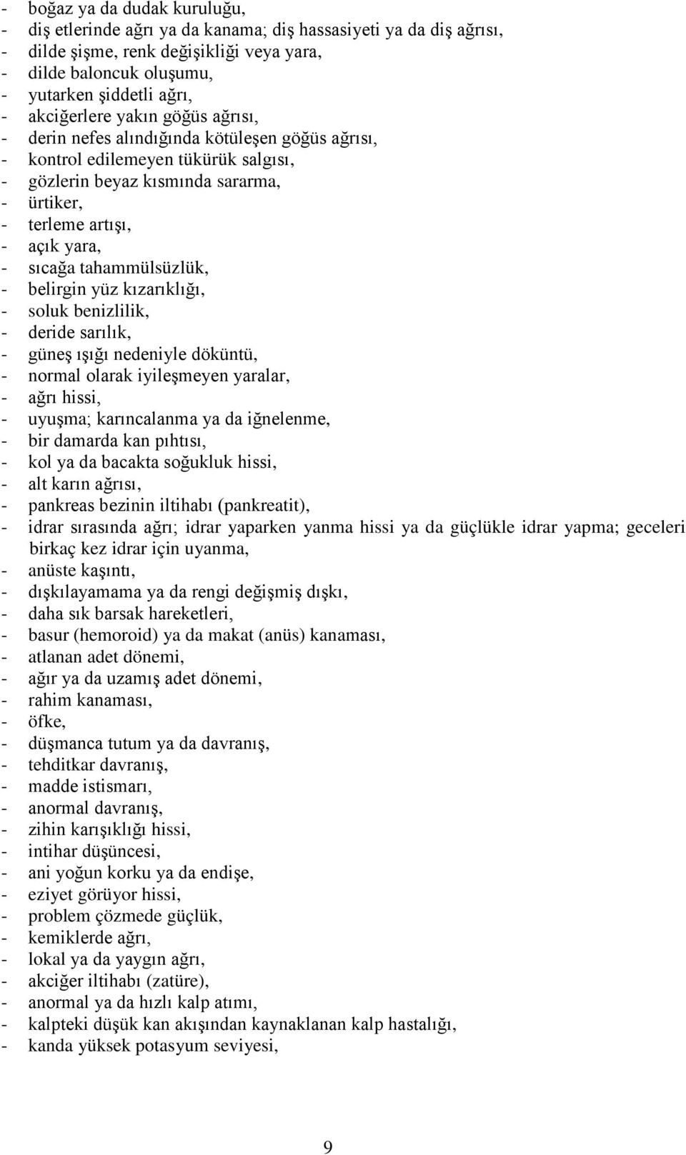 sıcağa tahammülsüzlük, - belirgin yüz kızarıklığı, - soluk benizlilik, - deride sarılık, - güneş ışığı nedeniyle döküntü, - normal olarak iyileşmeyen yaralar, - ağrı hissi, - uyuşma; karıncalanma ya