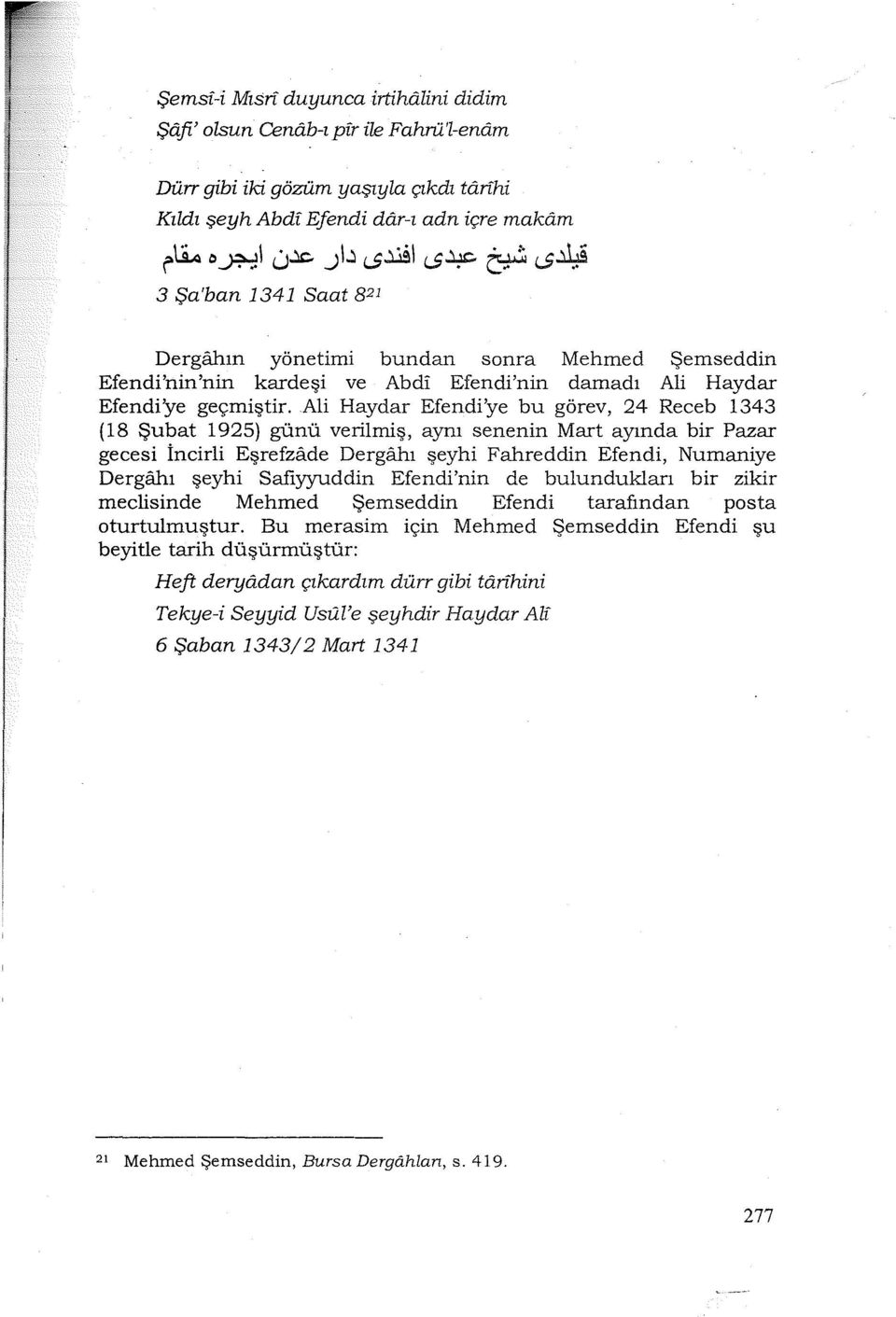 Ali Haydar Efendi'ye bu görev, 24 Receb 1343 (18 Şubat 1925) günü verilmiş, aynı senenin Mart ayında bir Pazar gecesi İncirli Eşrefzade Dergahı şeyhi Fahreddin Efendi, Nurnaniye Dergahı şeyhi