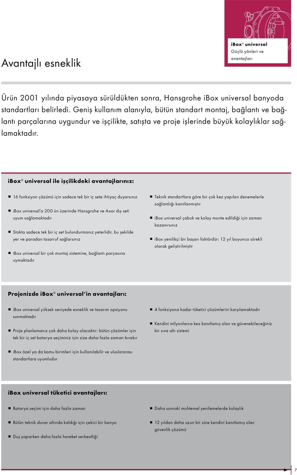 ibox universal ile işçilikdeki avantajlarınız: 16 fonksiyon çözümü için sadece tek bir iç sete ihtiyaç duyarsınız ibox universal a 200 ün üzerinde Hansgrohe ve Axor dış seti uyum sağlamaktadır Stokta