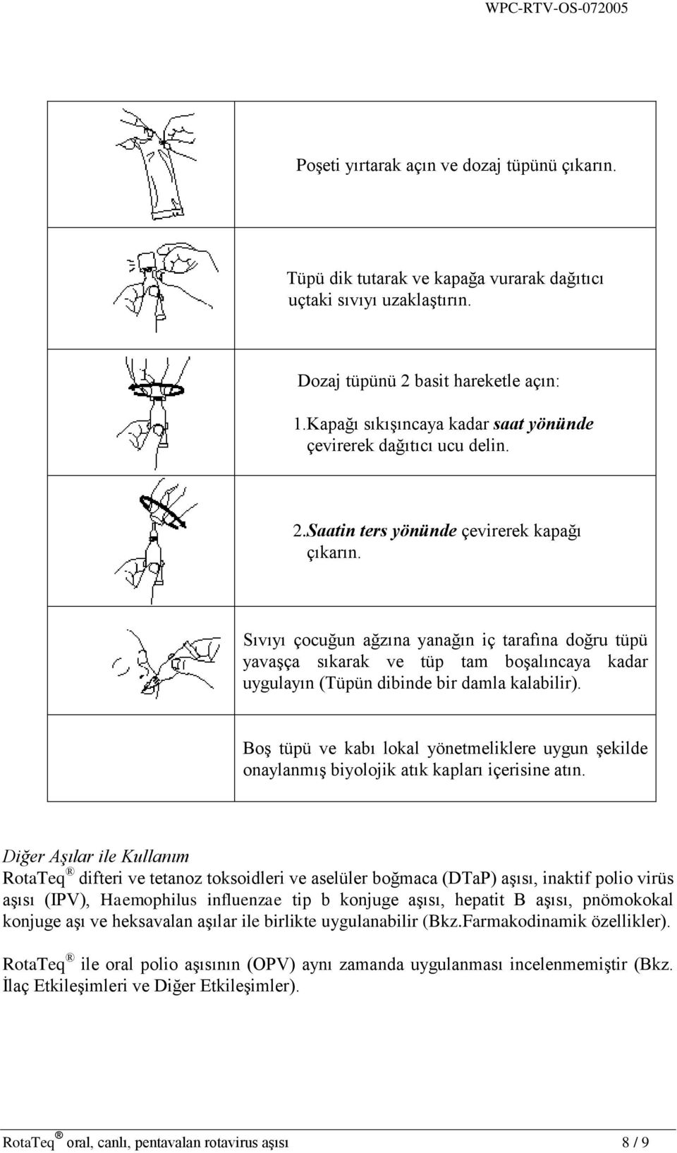 Sıvıyı çocuğun ağzına yanağın iç tarafına doğru tüpü yavaģça sıkarak ve tüp tam boģalıncaya kadar uygulayın (Tüpün dibinde bir damla kalabilir).