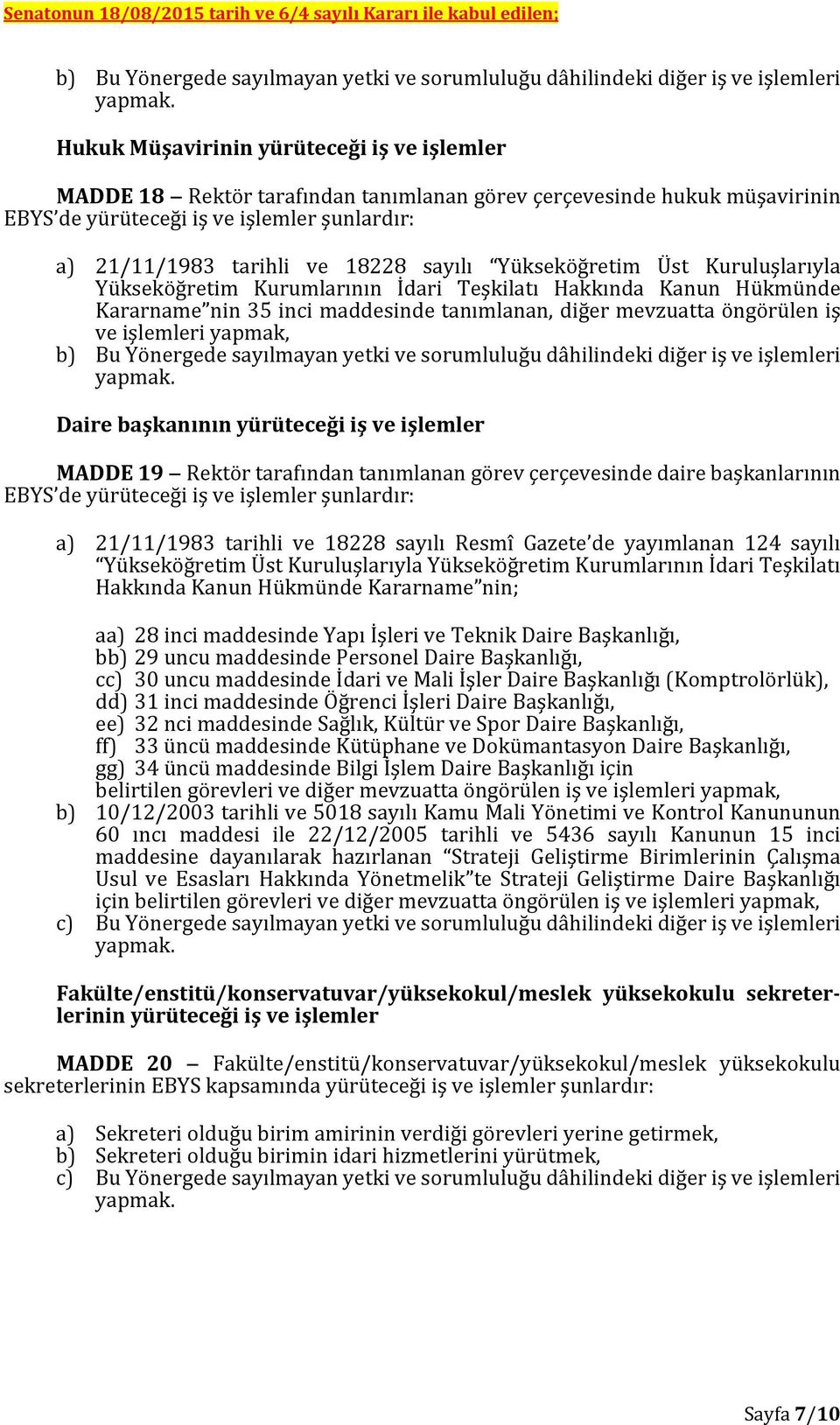 yapmak, Daire başkanının yürüteceği iş ve işlemler MADDE 19 Rektör tarafından tanımlanan görev çerçevesinde daire başkanlarının EBYS de yürüteceği iş ve işlemler şunlardır: a) 21/11/1983 tarihli ve