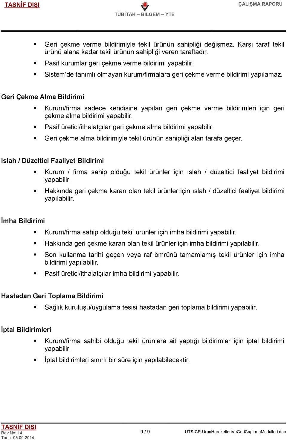 Geri Çekme Alma Bildirimi Kurum/firma sadece kendisine yapılan geri çekme verme bildirimleri için geri çekme alma bildirimi Pasif üretici/ithalatçılar geri çekme alma bildirimi Geri çekme alma