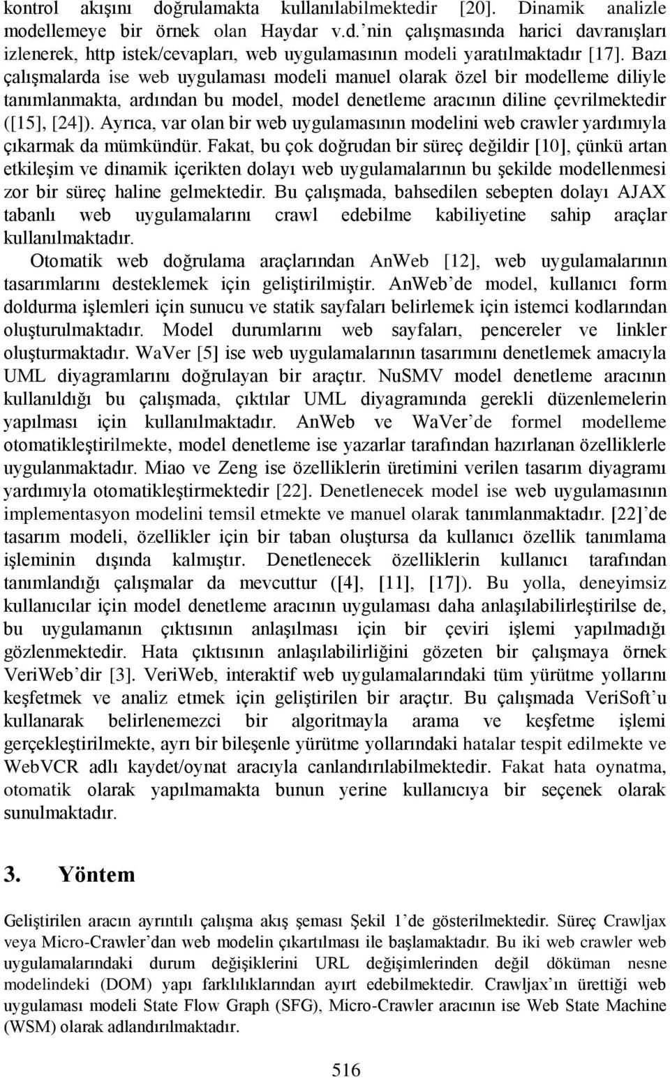 Ayrıca, var olan bir web uygulamasının modelini web crawler yardımıyla çıkarmak da mümkündür.