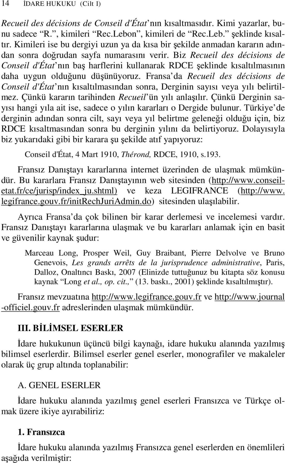 Biz Recueil des décisions de Conseil d'état nın baş harflerini kullanarak RDCE şeklinde kısaltılmasının daha uygun olduğunu düşünüyoruz.