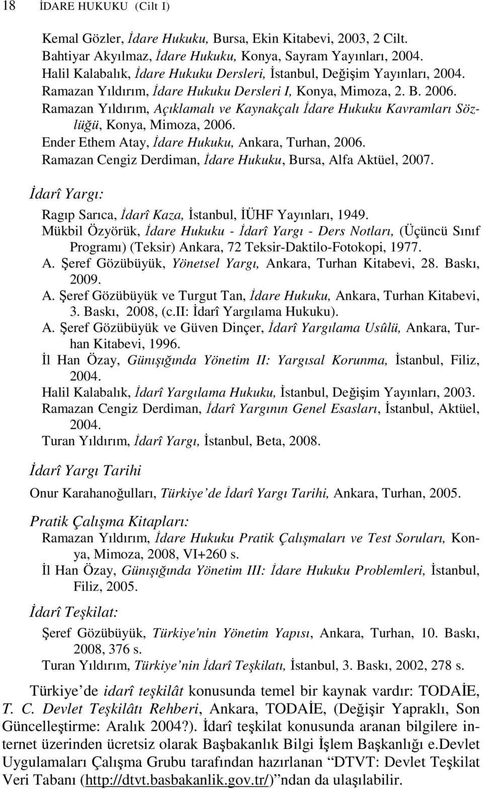 Ramazan Yıldırım, Açıklamalı ve Kaynakçalı Đdare Hukuku Kavramları Sözlüğü, Konya, Mimoza, 2006. Ender Ethem Atay, Đdare Hukuku, Ankara, Turhan, 2006.