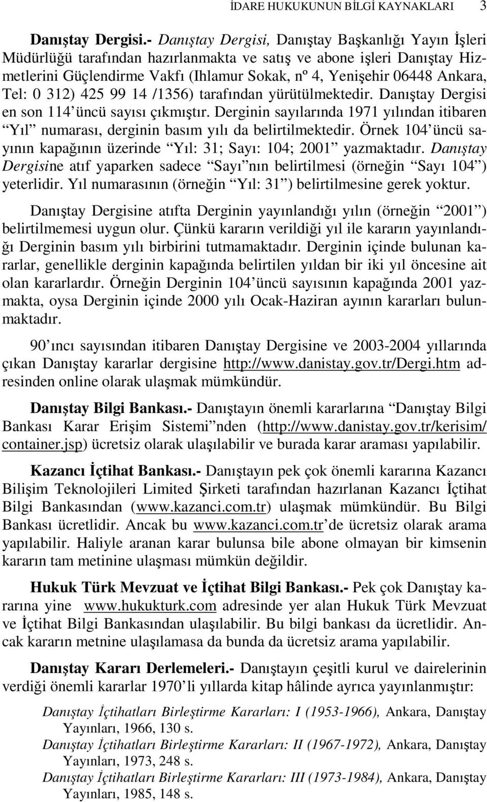 Tel: 0 312) 425 99 14 /1356) tarafından yürütülmektedir. Danıştay Dergisi en son 114 üncü sayısı çıkmıştır.