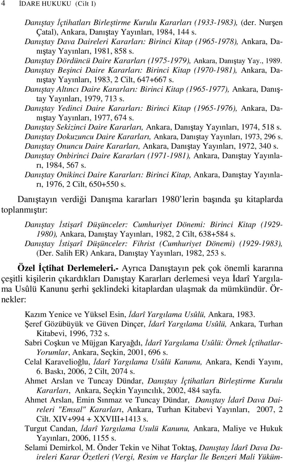 Danıştay Beşinci Daire Kararları: Birinci Kitap (1970-1981), Ankara, Danıştay Yayınları, 1983, 2 Cilt, 647+667 s.