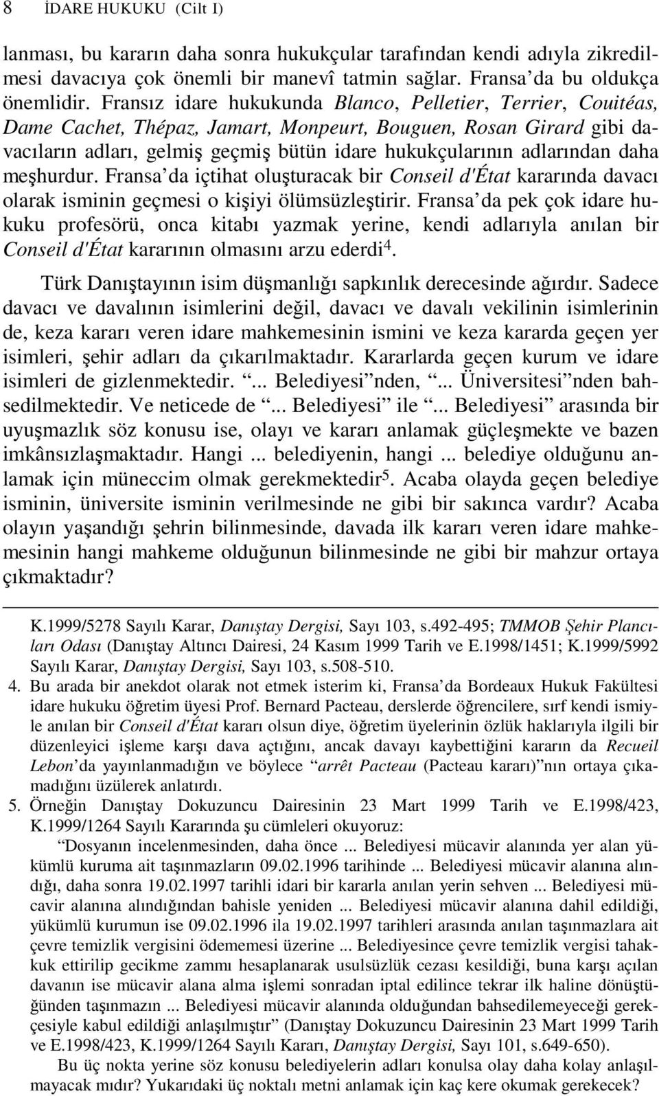 daha meşhurdur. Fransa da içtihat oluşturacak bir Conseil d'état kararında davacı olarak isminin geçmesi o kişiyi ölümsüzleştirir.