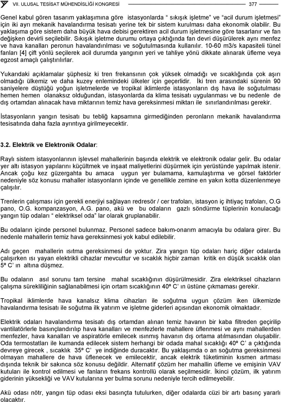 Sıkışık işletme durumu ortaya çıktığında fan devri düşürülerek aynı menfez ve hava kanalları peronun havalandırılması ve soğutulmasında kullanılır.