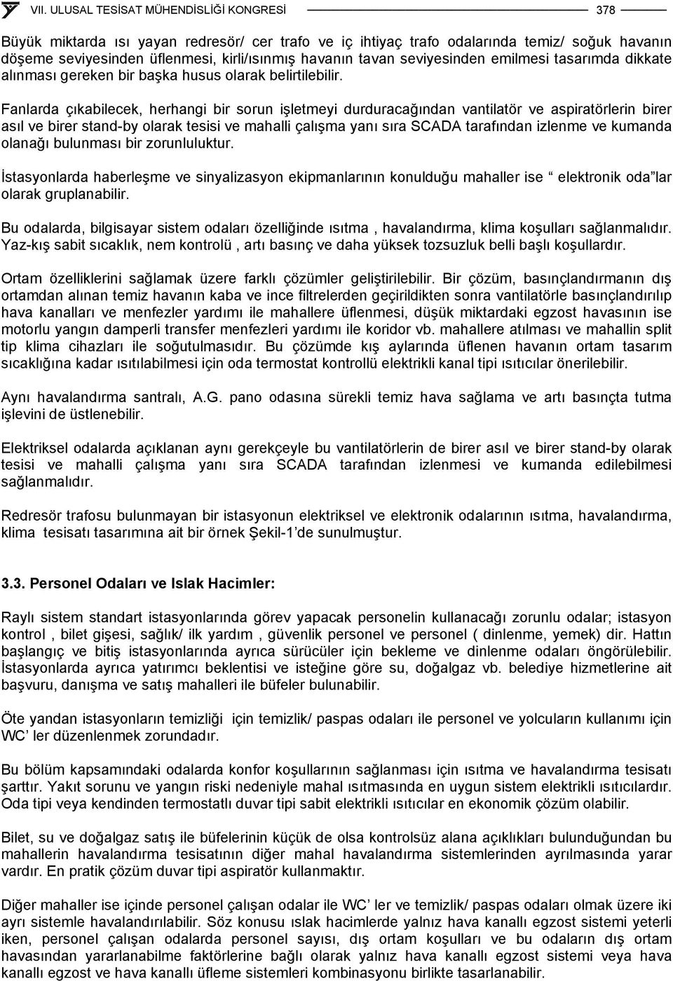 Fanlarda çıkabilecek, herhangi bir sorun işletmeyi durduracağından vantilatör ve aspiratörlerin birer asıl ve birer stand-by olarak tesisi ve mahalli çalışma yanı sıra SCADA tarafından izlenme ve