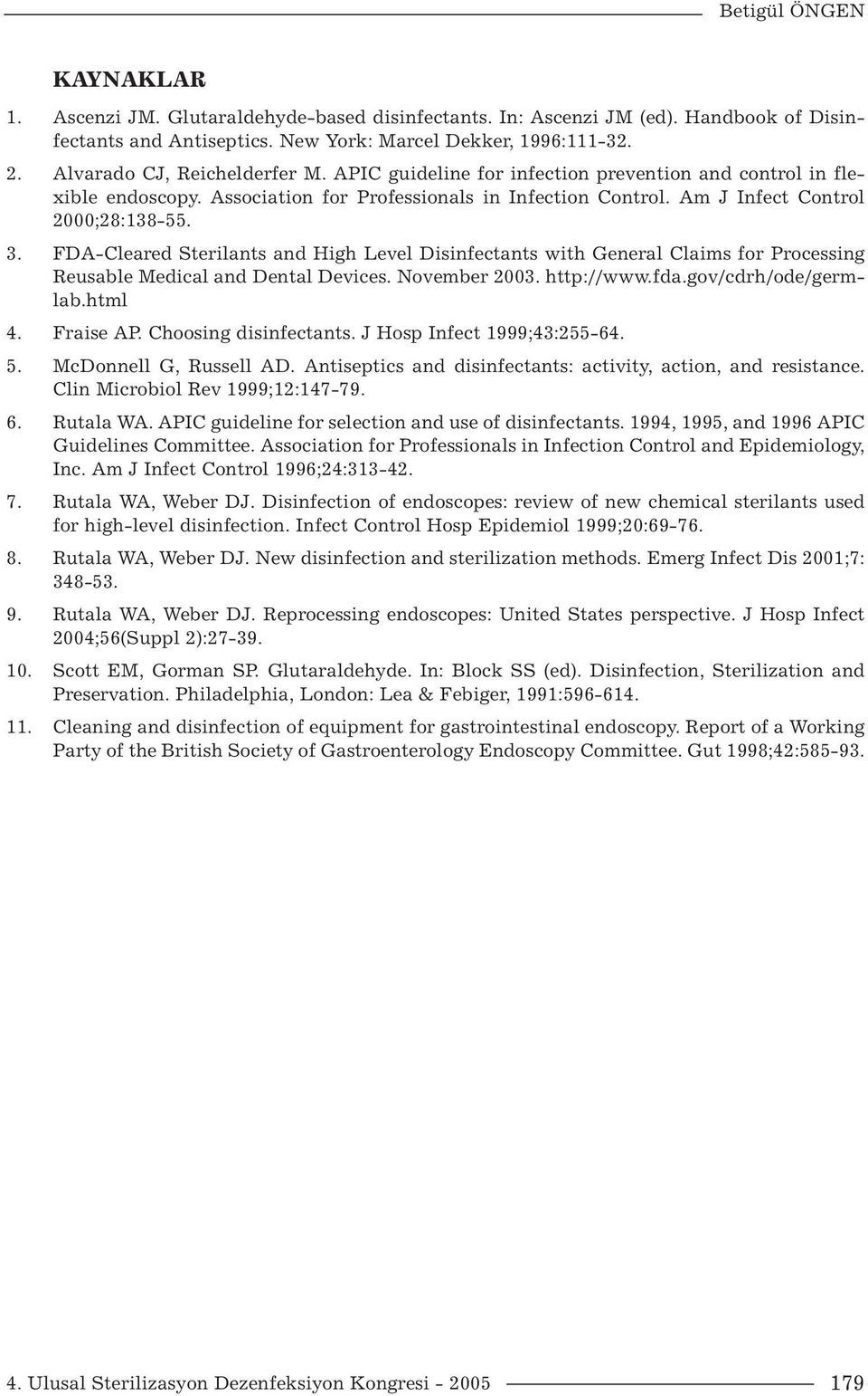 FDA-Cleared Sterilants and High Level Disinfectants with General Claims for Processing Reusable Medical and Dental Devices. November 2003. http://www.fda.gov/cdrh/ode/germlab.html 4. Fraise AP.