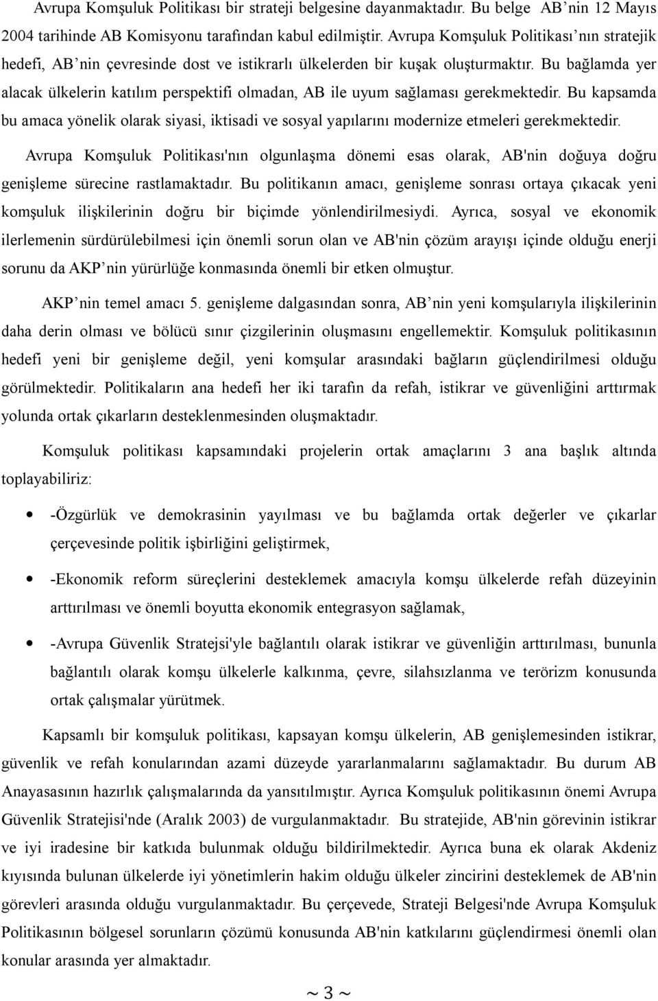 Bu bağlamda yer alacak ülkelerin katılım perspektifi olmadan, AB ile uyum sağlaması gerekmektedir.