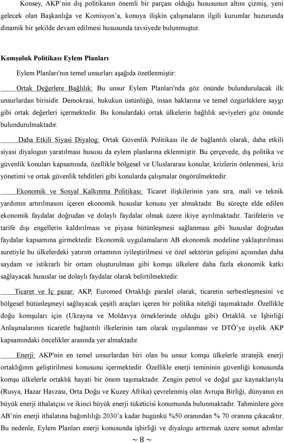 Komşuluk Politikası Eylem Planları Eylem Planları'nın temel unsurları aşağıda özetlenmiştir: Ortak Değerlere Bağlılık: Bu unsur Eylem Planları'nda göz önünde bulundurulacak ilk unsurlardan birisidir.