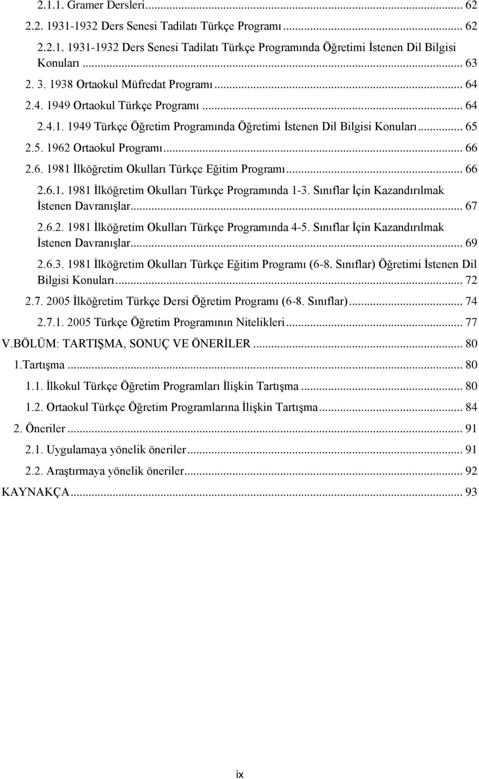 .. 66 2.6.1. 1981 Ġlköğretim Okulları Türkçe Programında 1-3. Sınıflar Ġçin Kazandırılmak Ġstenen DavranıĢlar... 67 2.6.2. 1981 Ġlköğretim Okulları Türkçe Programında 4-5.