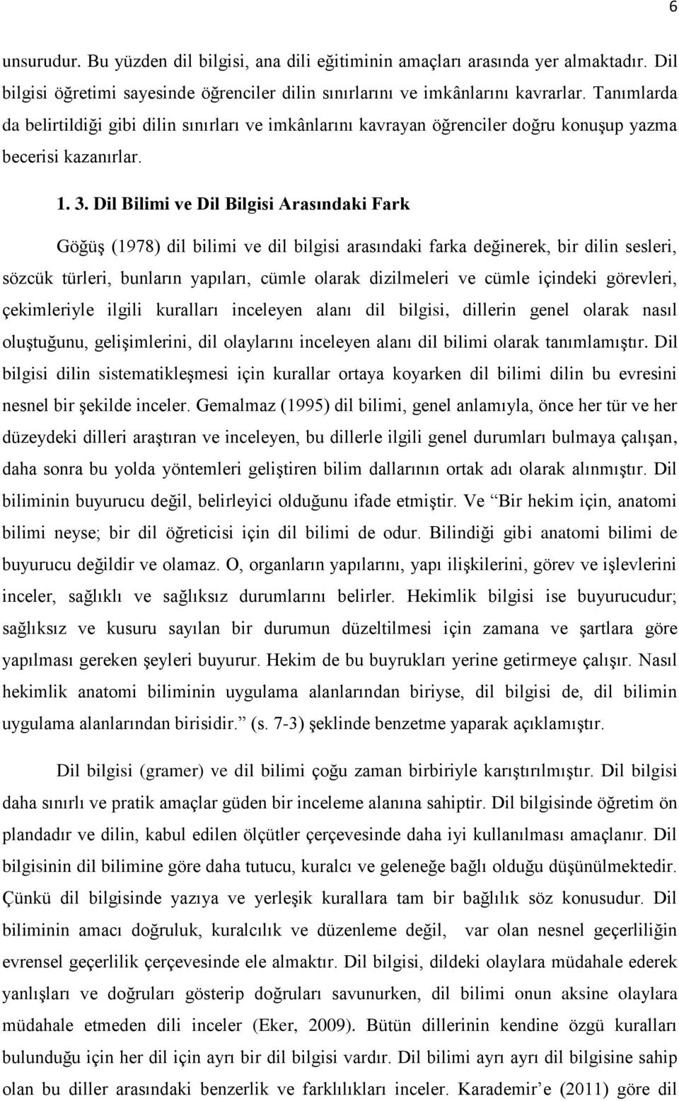 Dil Bilimi ve Dil Bilgisi Arasındaki Fark GöğüĢ (1978) dil bilimi ve dil bilgisi arasındaki farka değinerek, bir dilin sesleri, sözcük türleri, bunların yapıları, cümle olarak dizilmeleri ve cümle