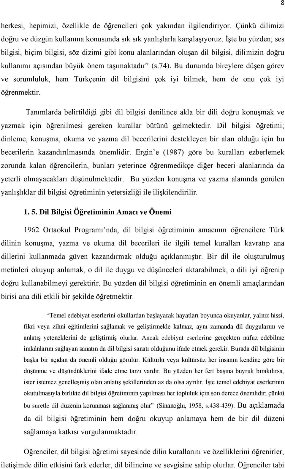 Bu durumda bireylere düģen görev ve sorumluluk, hem Türkçenin dil bilgisini çok iyi bilmek, hem de onu çok iyi öğrenmektir.