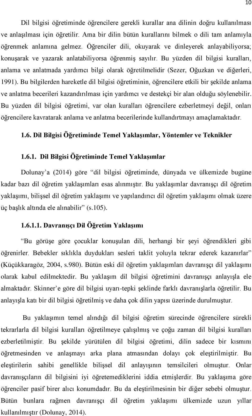 Bu yüzden dil bilgisi kuralları, anlama ve anlatmada yardımcı bilgi olarak öğretilmelidir (Sezer, Oğuzkan ve diğerleri, 1991).