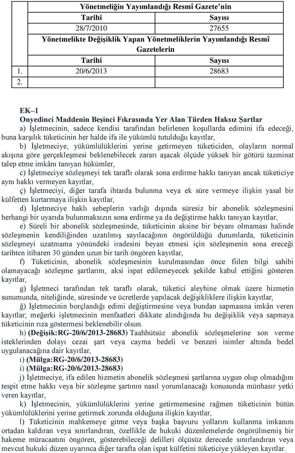 ile yükümlü tutulduğu kayıtlar, b) İşletmeciye, yükümlülüklerini yerine getirmeyen tüketiciden, olayların normal akışına göre gerçekleşmesi beklenebilecek zararı aşacak ölçüde yüksek bir götürü