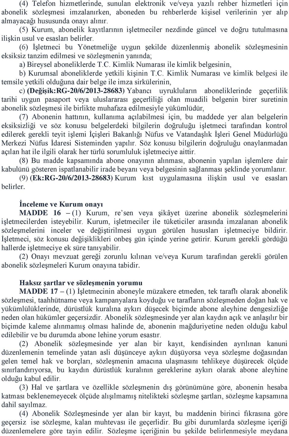 (6) İşletmeci bu Yönetmeliğe uygun şekilde düzenlenmiş abonelik sözleşmesinin eksiksiz tanzim edilmesi ve sözleşmenin yanında; a) Bireysel aboneliklerde T.C.