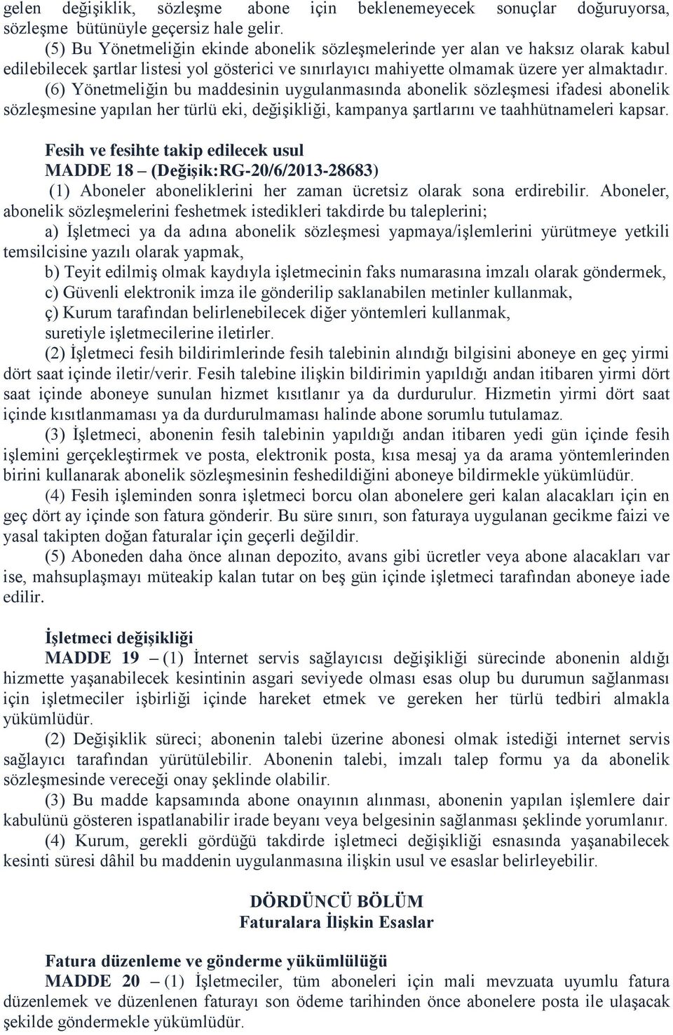 (6) Yönetmeliğin bu maddesinin uygulanmasında abonelik sözleşmesi ifadesi abonelik sözleşmesine yapılan her türlü eki, değişikliği, kampanya şartlarını ve taahhütnameleri kapsar.