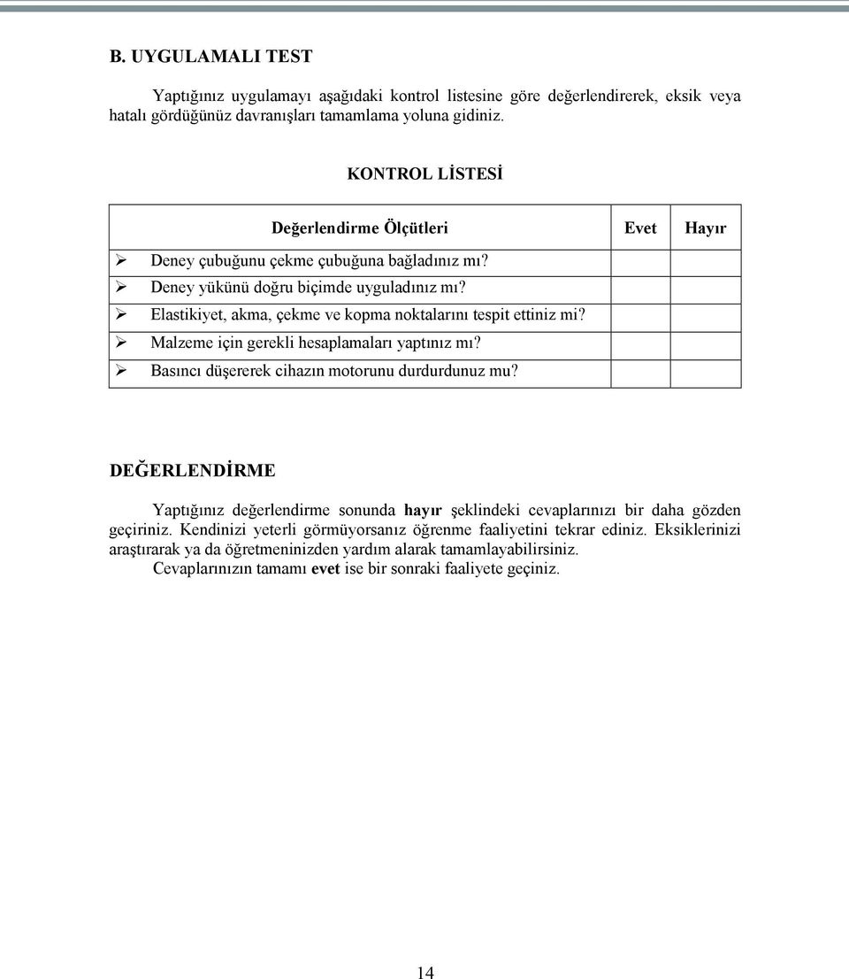 Elastikiyet, akma, çekme ve kopma noktalarını tespit ettiniz mi? Malzeme için gerekli hesaplamaları yaptınız mı? Basıncı düşererek cihazın motorunu durdurdunuz mu?