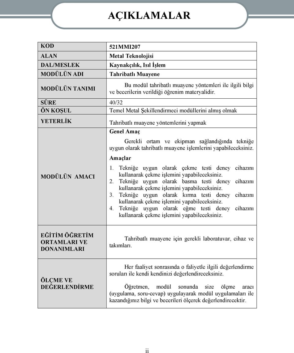 SÜRE 40/32 ÖN KOŞUL Temel Metal Şekillendirmeci modüllerini almış olmak YETERLİK MODÜLÜN AMACI AÇIKLAMALAR Tahribatlı muayene yöntemlerini yapmak Genel Amaç Gerekli ortam ve ekipman sağlandığında