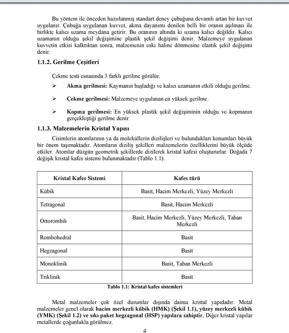 Kalıcı uzamanın olduğu şekil değişimine plastik şekil değişimi denir. Malzemeye uygulanan kuvvetin etkisi kalktıktan sonra, malzemenin eski haline dönmesine elastik şekil değişimi denir. 1.1.2.