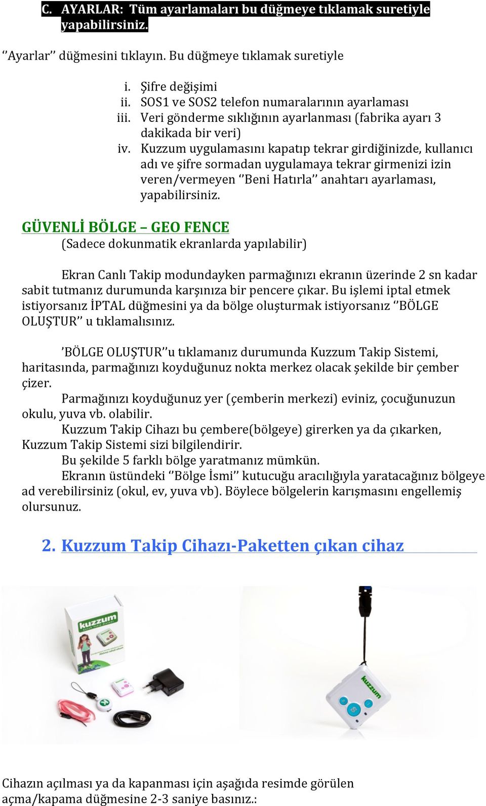 Kuzzum uygulamasını kapatıp tekrar girdiğinizde, kullanıcı adı ve şifre sormadan uygulamaya tekrar girmenizi izin veren/vermeyen Beni Hatırla anahtarı ayarlaması, yapabilirsiniz.